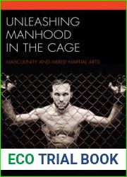 Unleashing Manhood in the Cage: Masculinity and Mixed Martial Arts