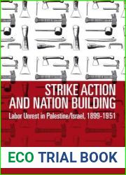Strike Action and Nation Building: Labor Unrest in Palestine Israel, 1899-1951