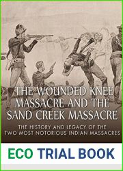 The Wounded Knee Massacre and the Sand Creek Massacre: The History and Legacy of the Two Most Notorious Indian Massacres