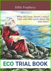Bible Prophecy: What did Jesus, Daniel, Ezekiel, Paul, and John teach about the end-times?