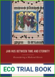 Jan Hus Between Time and Eternity: Reconsidering a Medieval Heretic