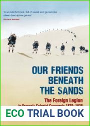 Our Friends Beneath the Sands: The Foreign Legion in France|s Colonial Conquests 1870-1935