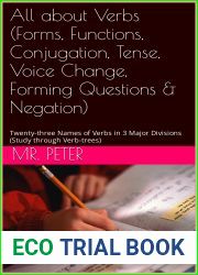 All about Verbs (Forms, Functions, Conjugation, Tense, Voice Change, Forming Questions and Negation): Twenty-three Names of Verbs in 3 Major Divisions (Study … English Grammar in Five Parts Book