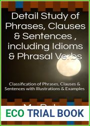 Detail Study of Phrases, Clauses and Sentences , including Idioms and Phrasal Verbs: Classification of Phrases, Clauses and Sentences with Illustrations and Examples … English Grammar in Five Pa