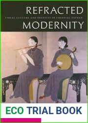 Refracted Modernity: Visual Culture and Identity in Colonial Taiwan