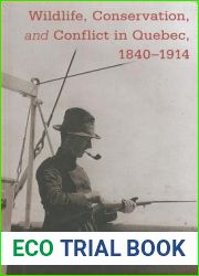 Wildlife, Conservation, and Conflict in Quebec, 1840-1914 (Nature | History | Society)