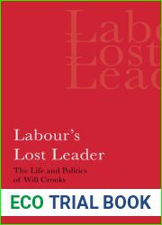 Labour|s Lost Leader: The Life and Politics of Will Crooks (International Library of Political Studies)