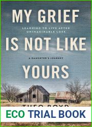 My Grief Is Not Like Yours: Learning to Live after Unimaginable Loss - A Daughter|s Journey
