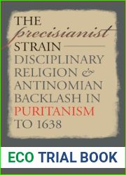 The Precisianist Strain: Disciplinary Religion and Antinomian Backlash in Puritanism to 1638 (Published by the Omohundro Institute of Early American History … and the University of North Carolin