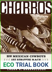 Charros: How Mexican Cowboys Are Remapping Race and American Identity (American Crossroads Book 54)