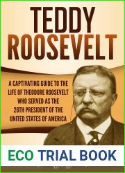 Teddy Roosevelt: A Captivating Guide to the Life of Theodore Roosevelt Who Served as the 26th President of the United States of America (U.S. Presidents)