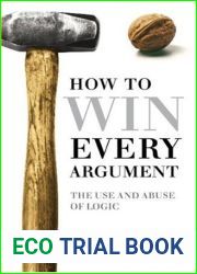 How to Win Every Argument: The Use and Abuse of Logic