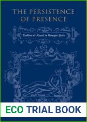 The Persistence of Presence: Emblem and Ritual in Baroque Spain (University of Toronto Romance Series)