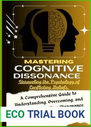 Mastering Cognitive Dissonance: Unraveling the Psychology of Conflicting Beliefs: A Comprehensive Guide to Understanding, Overcoming, and Embracing Cognitive Dissonance. (Cognition Insights Series)