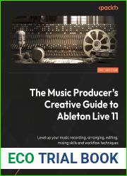 The Music Producer|s Creative Guide to Ableton Live 11: Level up your music recording, arranging, editing, and mixing skills and workflow techniques