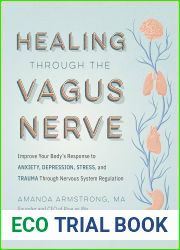 Healing Through the Vagus Nerve: Improve Your Body|s Response to Anxiety, Depression, Stress, and Trauma Through Nervous System Regulation