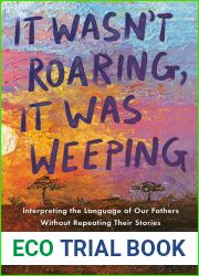 It Wasn|t Roaring, It Was Weeping: Interpreting the Language of Our Fathers Without Repeating Their Stories