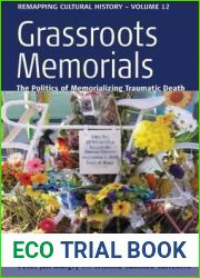 Grassroots Memorials: The Politics of Memorializing Traumatic Death (Remapping Cultural History, 12)