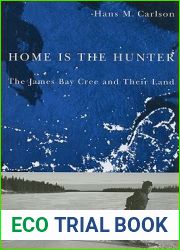 Home Is the Hunter: The James Bay Cree and Their Land (Nature | History | Society)
