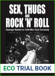Sex, Thugs and Rock ‘n| Roll: Teenage Rebels in Cold-War East Germany (Monographs in German History, 16)