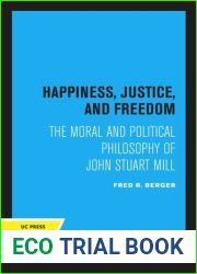 Happiness, Justice and Freedom: The Moral and Political Philosophy of John Stuart Mill
