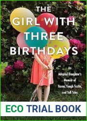 The Girl with Three Birthdays: An Adopted Daughter|s Memoir of Tiaras, Tough Truths, and Tall Tales
