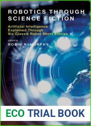 Robotics Through Science Fiction: Artificial Intelligence Explained Through Six Classic Robot Short Stories (Mit Press)