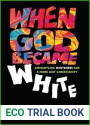 When God Became White: Dismantling Whiteness for a More Just Christianity
