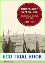Barbed-Wire Imperialism: Britain|s Empire of Camps, 1876-1903