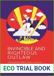 Invincible and Righteous Outlaw: The Korean Hero Hong Gildong in Literature, History, and Culture