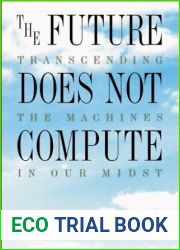 The Future Does Not Compute: Transcending the Machines in Our Midst