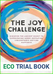 The Joy Challenge: Discover the Ancient Secret to Experiencing Worry-Defeating, Circumstance-Defying Happiness