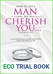 How To Get A Man To Cherish You…If You|re His Wife: A no-nonsense guide for every wife or bride-to-be.