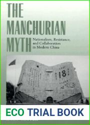 The Manchurian Myth: Nationalism, Resistance, and Collaboration in Modern China