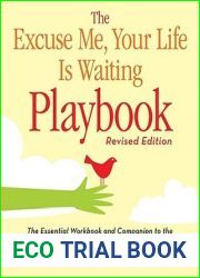 The Excuse Me, Your Life Is Waiting Playbook: Revised Edition