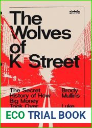 The Wolves of K Street: The Secret History of How Big Money Took Over Big Government