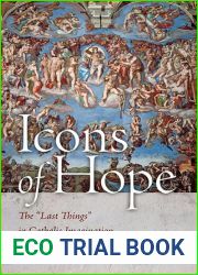 Icons of Hope: The and quot;Last Things and quot; in Catholic Imagination