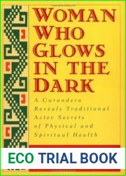Woman Who Glows in the Dark: A Curandera Reveals Traditional Aztec Secrets of Physical and Spiritual Health