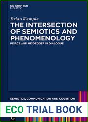 The Intersection of Semiotics and Phenomenology: Peirce and Heidegger in Dialogue (Semiotics, Communication and Cognition [SCC] Book 20)