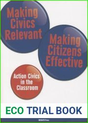 Making Civics Relevant, Making Citizens Effective: Action Civics in the Classroom