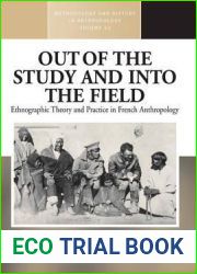 Out of the Study and Into the Field: Ethnographic Theory and Practice in French Anthropology (Methodology and History in Anthropology, 22)