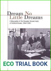 Dream No Little Dreams: A Biography of the Douglas Government of Saskatchewan, 1944-1961 (Ipac Series in Public Management and Governance)