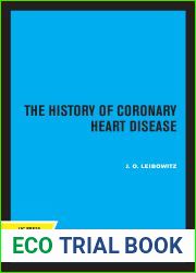 The History of Coronary Heart Disease (Volume 18) (Publications of the Wellcome Institute of the History of Medicine)