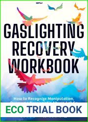 Gaslighting Recovery Workbook: How to Recognize Manipulation, Overcome Narcissistic Abuse, Let Go, and Heal from Toxic Relationships (Mindful Relationships Book 1)