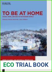 To Be at Home: House, Work, and Self in the Modern World (Work in Global and Historical Perspective, 5)
