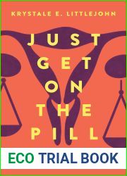 Just Get on the Pill: The Uneven Burden of Reproductive Politics (Reproductive Justice: A New Vision for the 21st Century) (Volume 4)