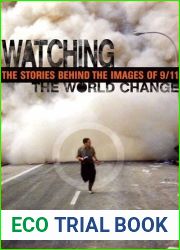 Watching the World Change: The Stories Behind the Images of 9 11