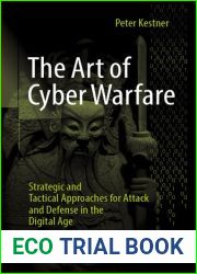 The Art of Cyber Warfare: Strategic and Tactical Approaches for Attack and Defense in the Digital Age