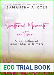 Scattered Moments in Time: A Collection of Short Stories and More
