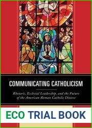 Communicating Catholicism: Rhetoric, Ecclesial Leadership, and the Future of the American Roman Catholic Diocese (The Fairleigh Dickinson University Press Series in Communication Studies)